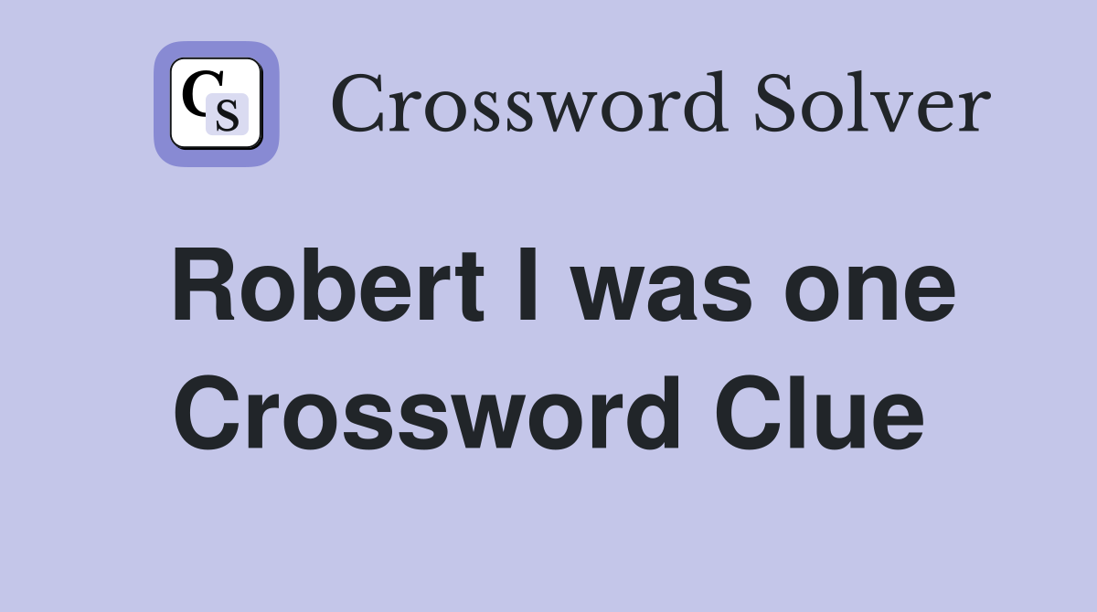Robert I was one Crossword Clue