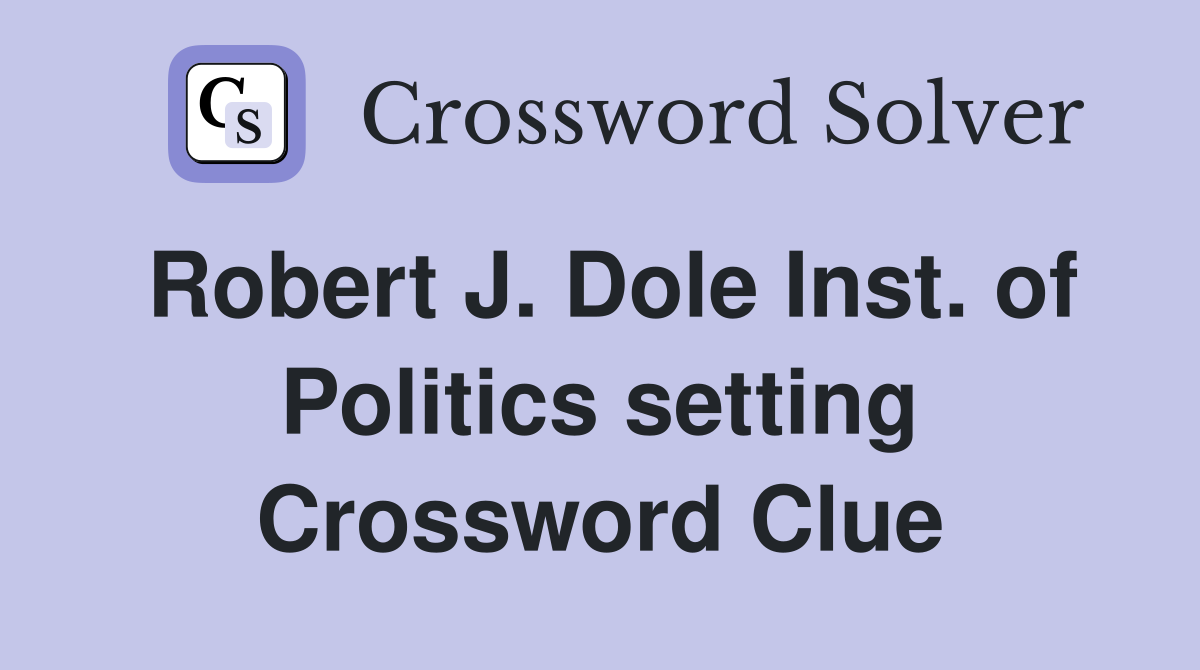 Robert J. Dole Inst. of Politics setting Crossword Clue