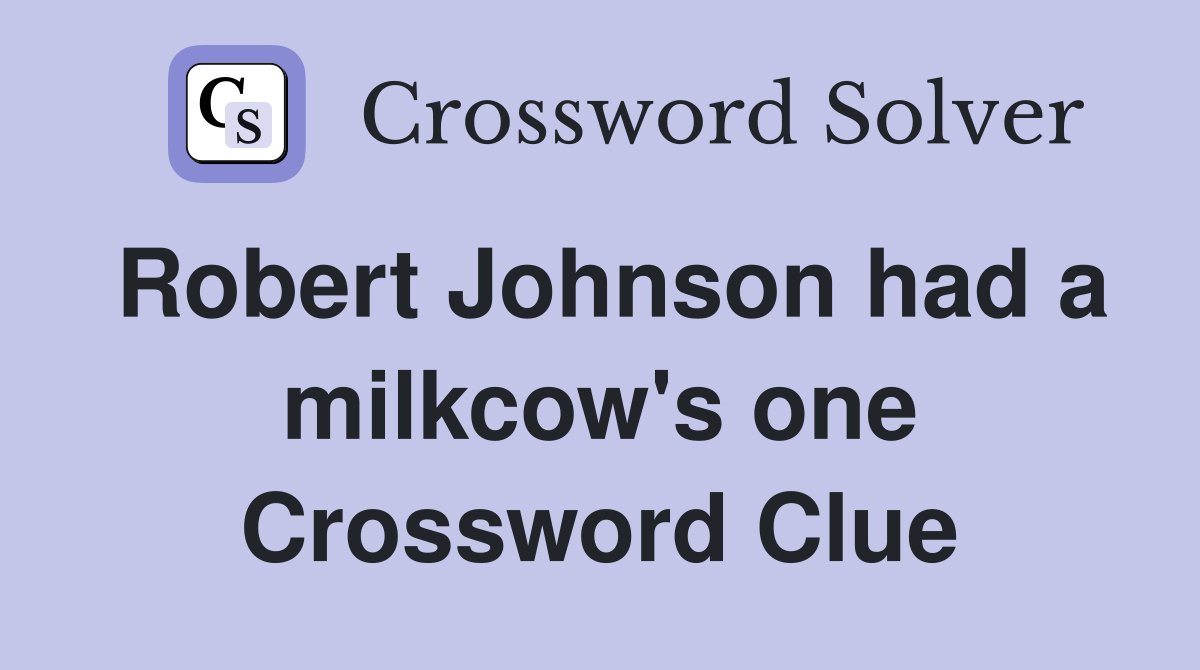 Robert Johnson had a milkcow's one Crossword Clue
