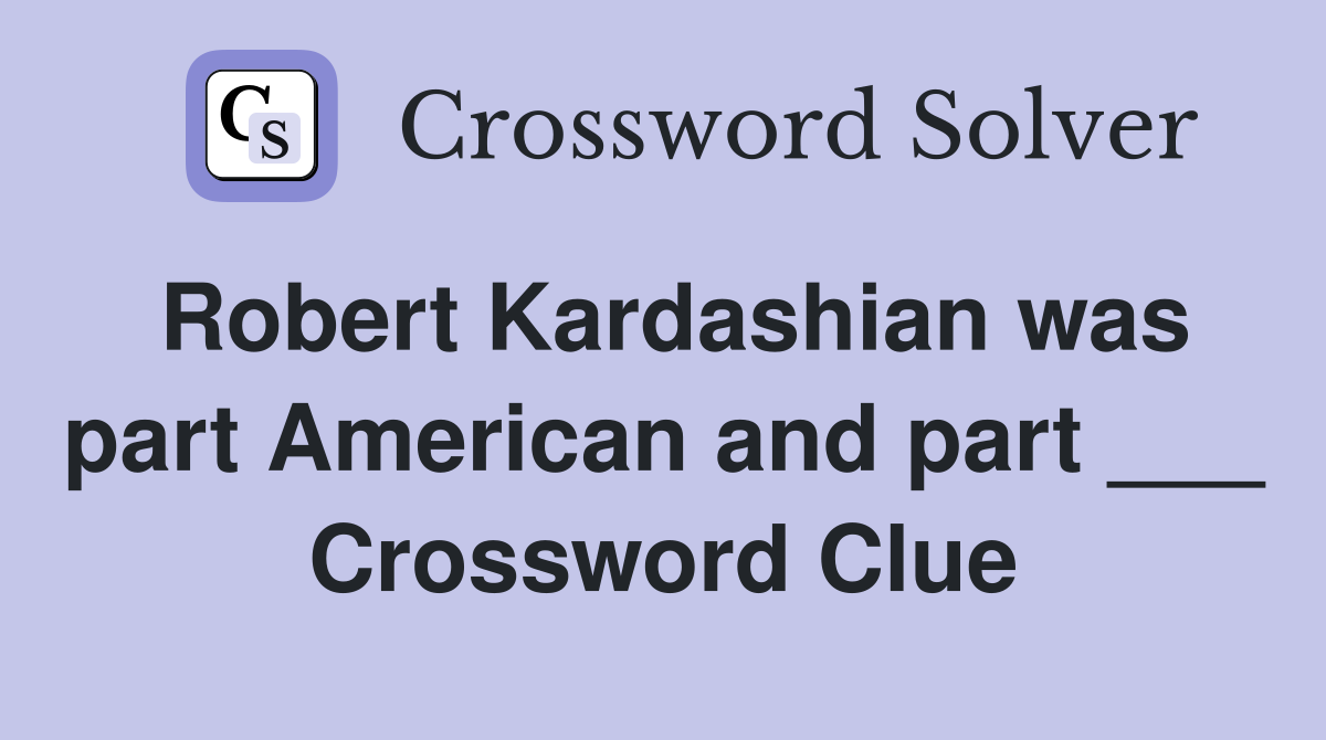 Robert Kardashian was part American and part ___ Crossword Clue