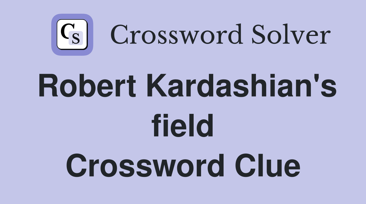 Robert Kardashian's field Crossword Clue