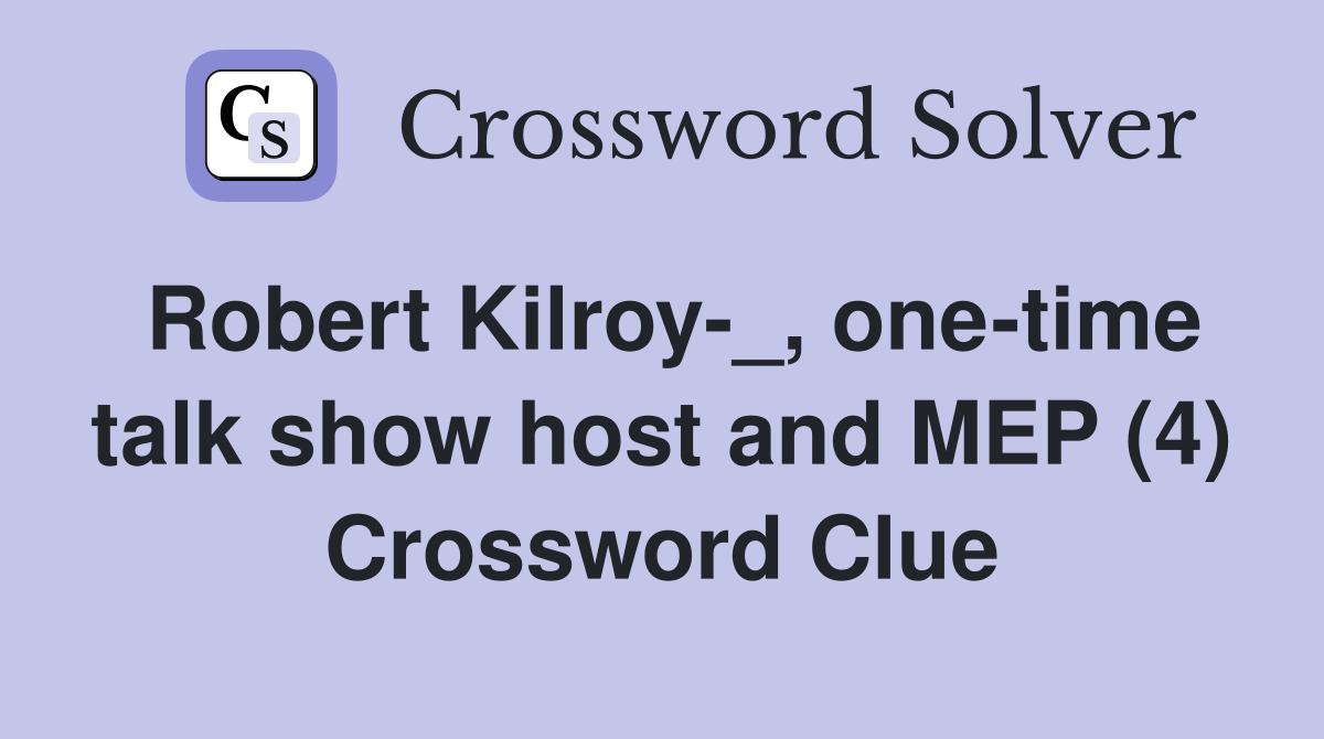 Robert Kilroy-_, one-time talk show host and MEP (4) Crossword Clue