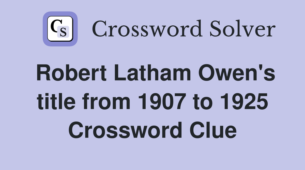 Robert Latham Owen's title from 1907 to 1925 Crossword Clue