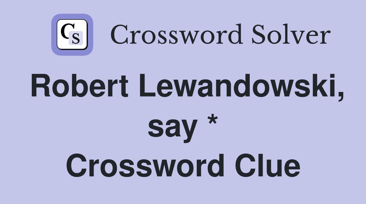 Robert Lewandowski, say * Crossword Clue