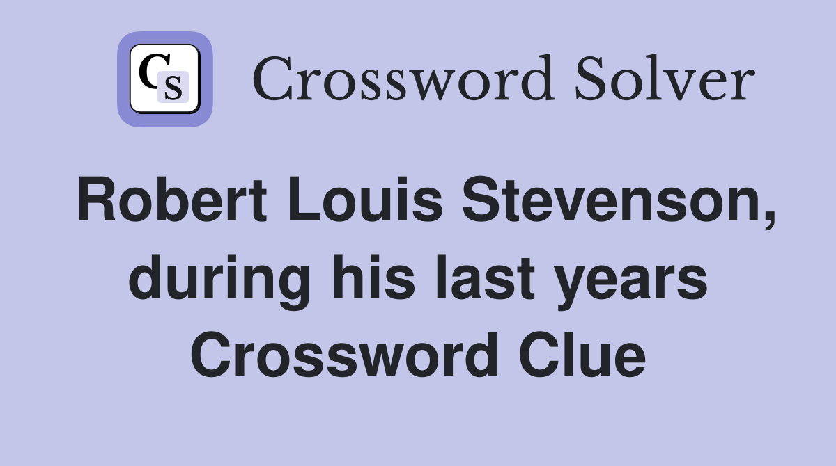Robert Louis Stevenson, during his last years Crossword Clue