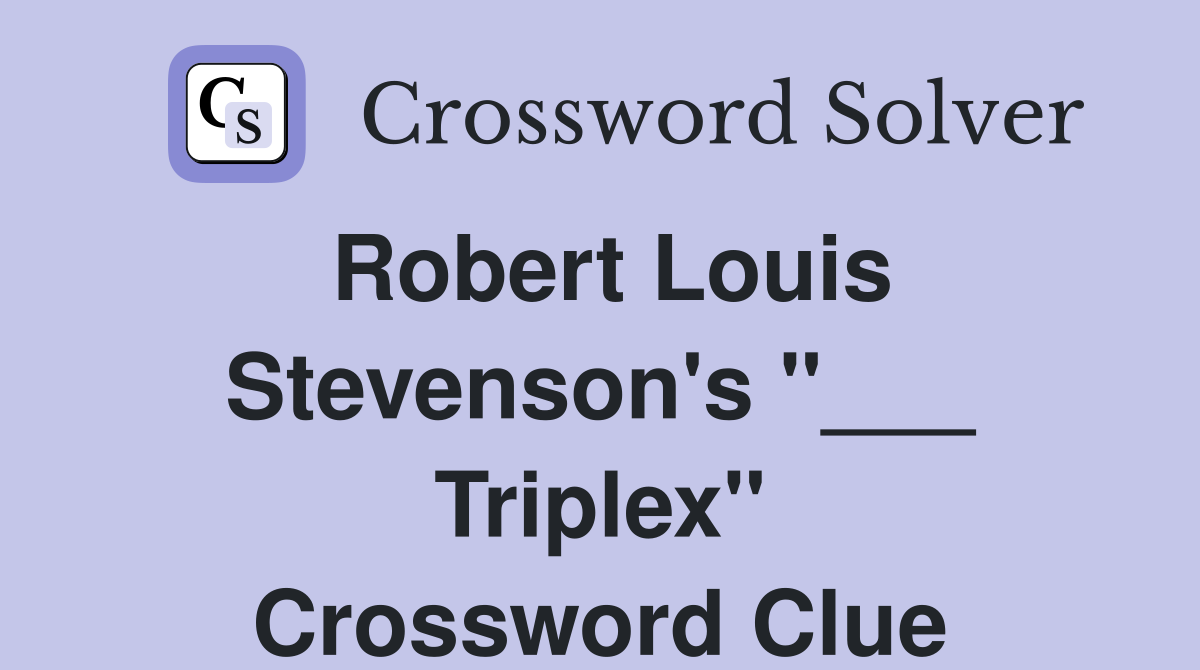 Robert Louis Stevenson's "___ Triplex" Crossword Clue