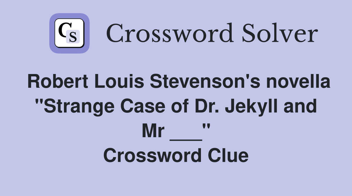 Robert Louis Stevenson's novella "Strange Case of Dr. Jekyll and Mr ___" Crossword Clue