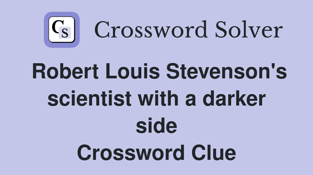 Robert Louis Stevenson's scientist with a darker side Crossword Clue
