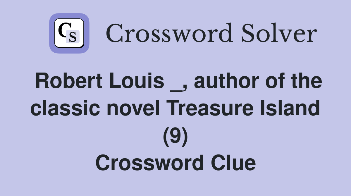 Robert Louis _, author of the classic novel Treasure Island (9) Crossword Clue