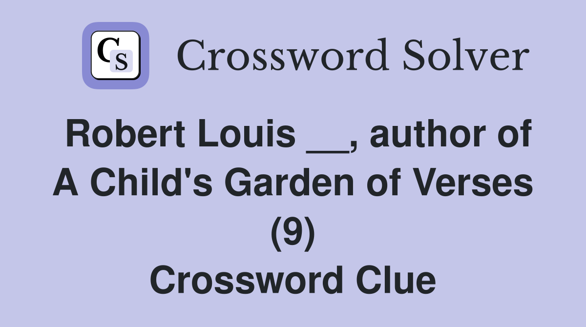 Robert Louis __, author of A Child's Garden of Verses (9) Crossword Clue