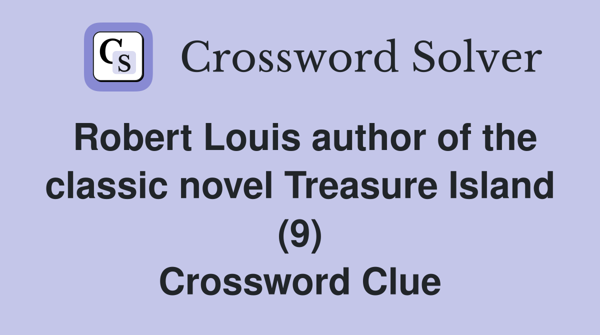 Robert Louis author of the classic novel Treasure Island (9) Crossword Clue