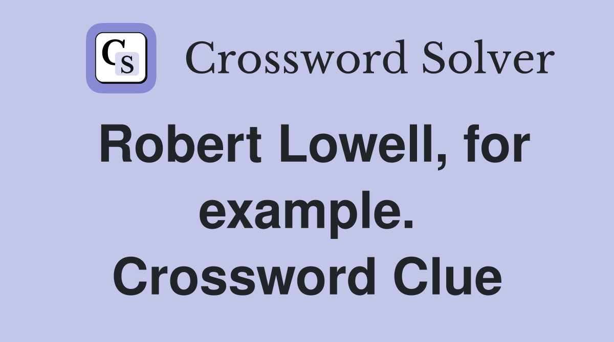 Robert Lowell, for example. Crossword Clue