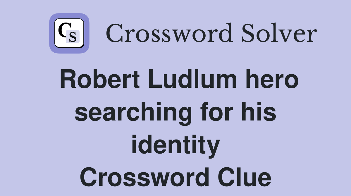 Robert Ludlum hero searching for his identity Crossword Clue