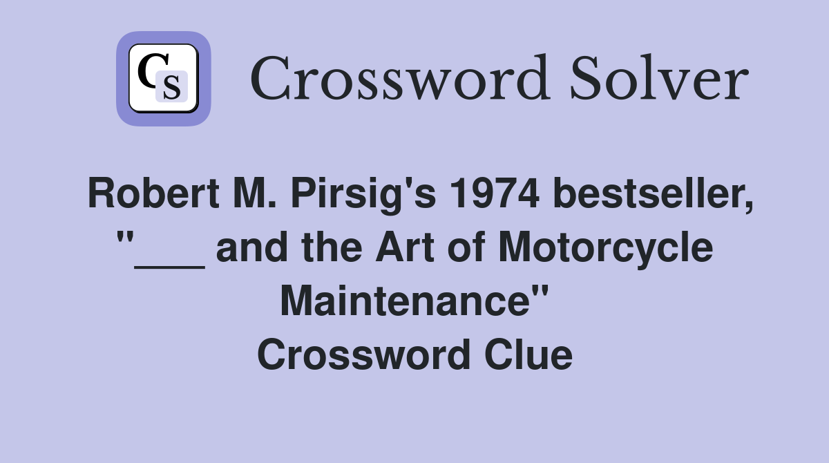 Robert M. Pirsig's 1974 bestseller, "___ and the Art of Motorcycle Maintenance" Crossword Clue