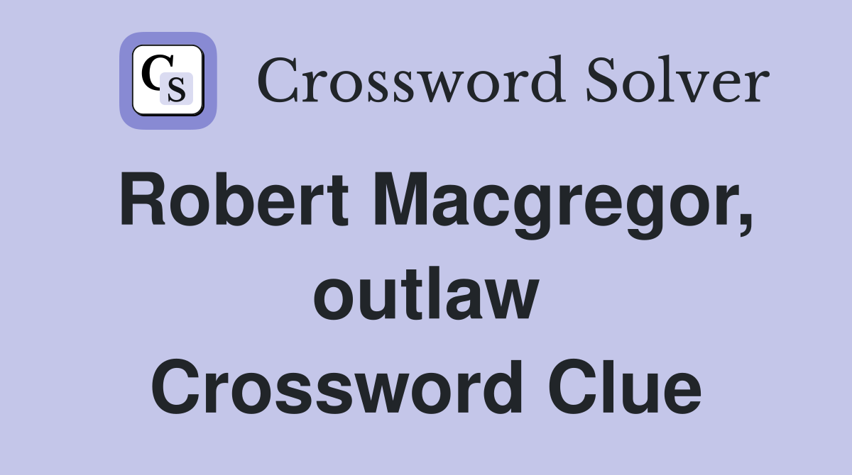 Robert Macgregor, outlaw Crossword Clue