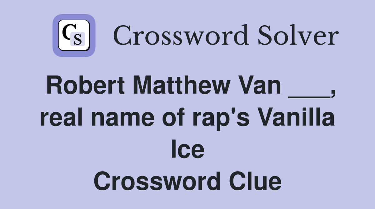 Robert Matthew Van ___, real name of rap's Vanilla Ice Crossword Clue