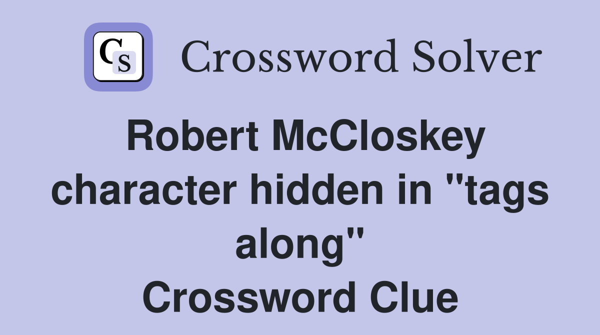 Robert McCloskey character hidden in "tags along" Crossword Clue