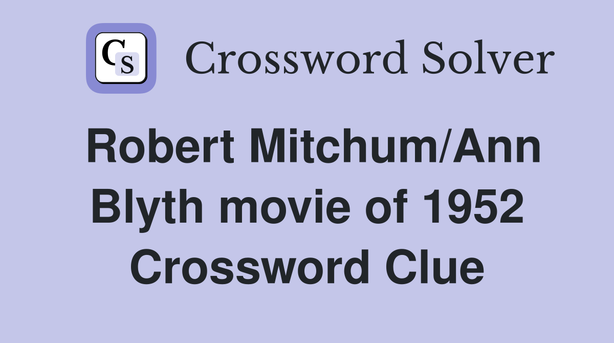 Robert Mitchum/Ann Blyth movie of 1952 Crossword Clue