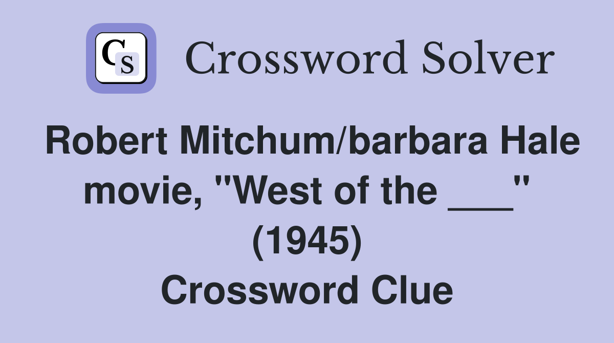 Robert Mitchum/barbara Hale movie, "West of the ___" (1945) Crossword Clue