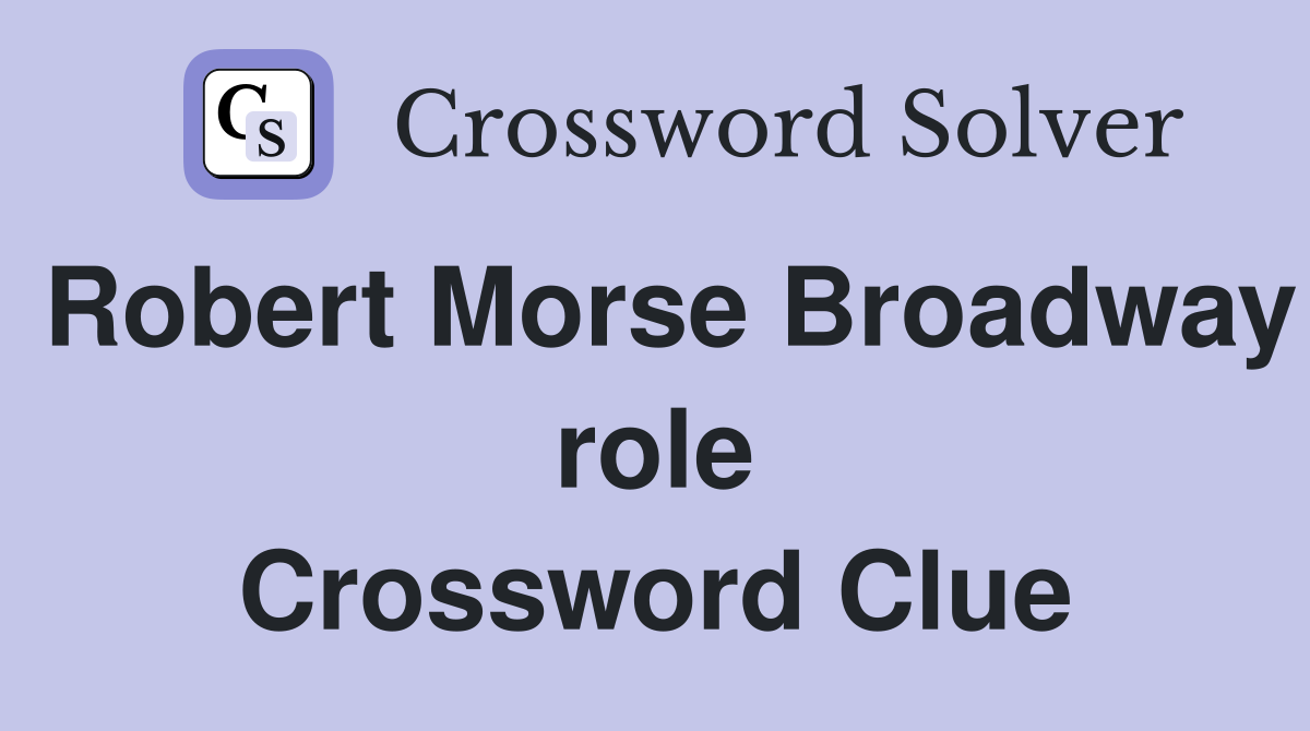 Robert Morse Broadway role Crossword Clue