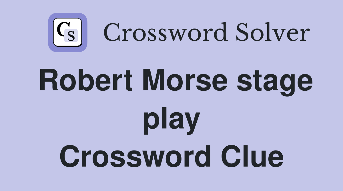 Robert Morse stage play Crossword Clue