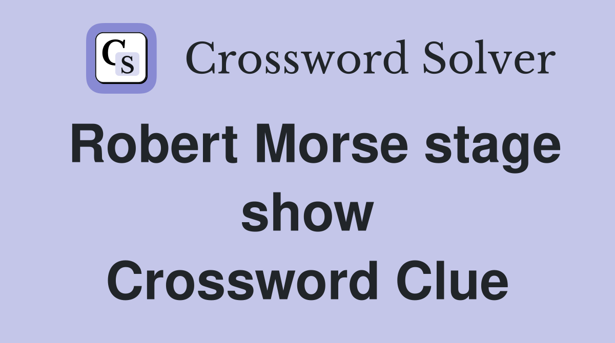 Robert Morse stage show Crossword Clue
