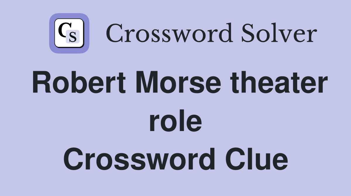 Robert Morse theater role Crossword Clue