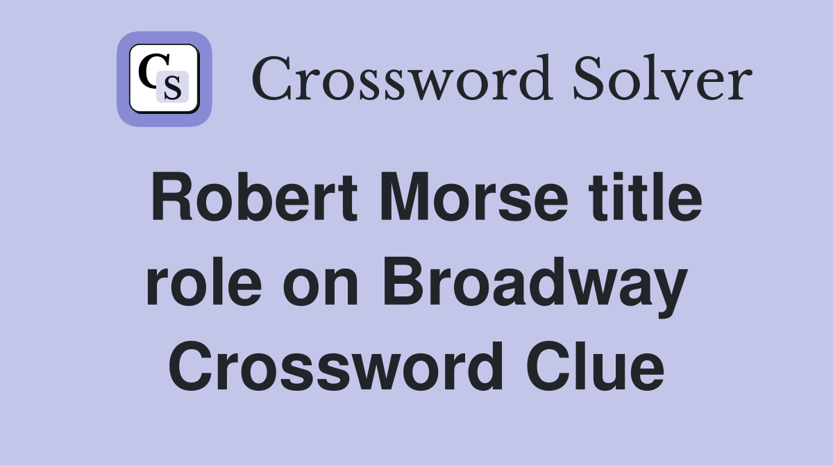Robert Morse title role on Broadway Crossword Clue