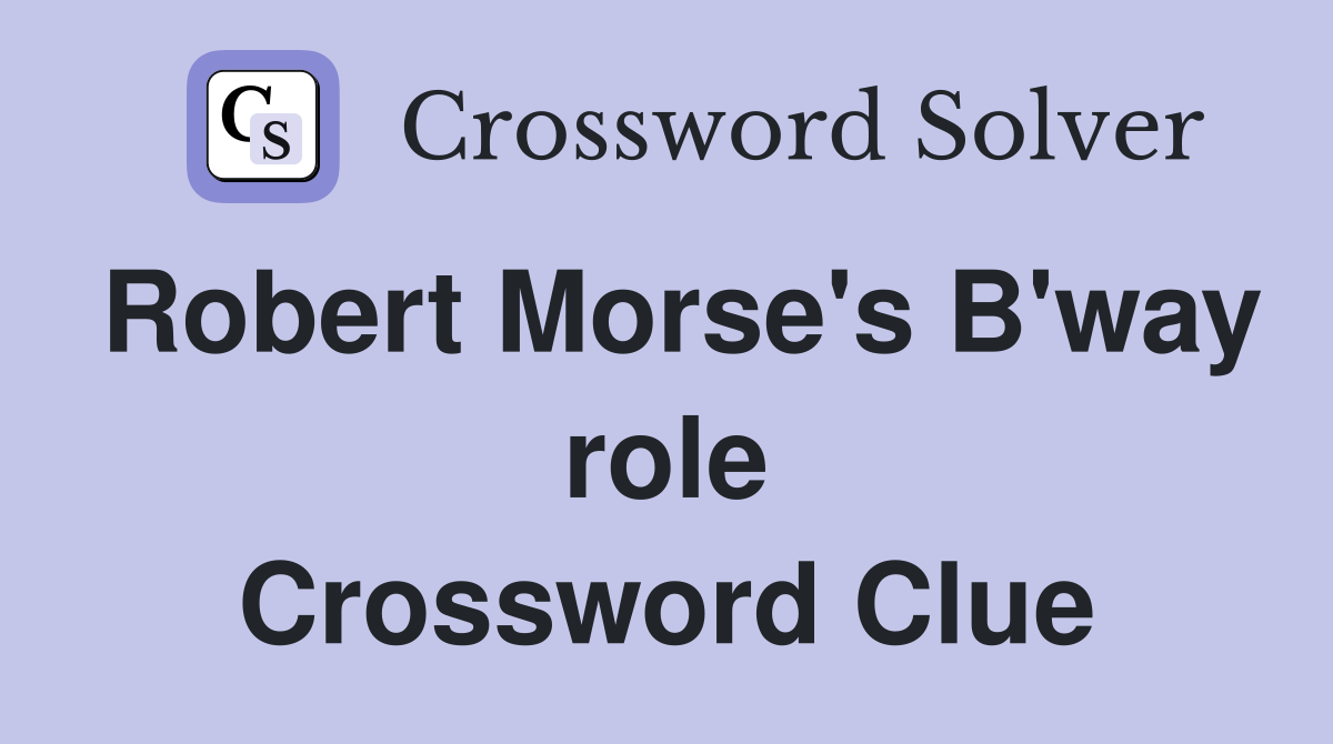 Robert Morse's B'way role Crossword Clue