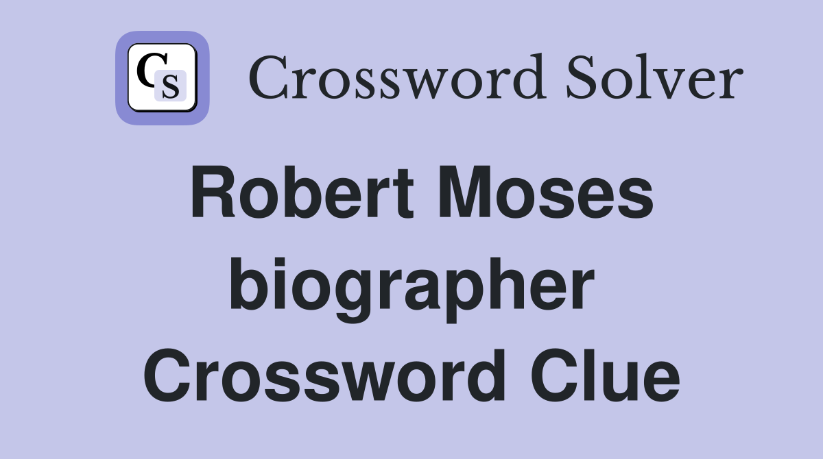 Robert Moses biographer Crossword Clue