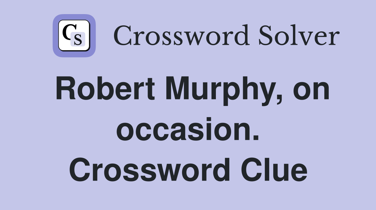 Robert Murphy, on occasion. Crossword Clue