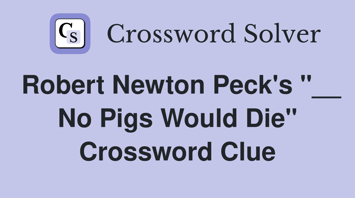 Robert Newton Peck's "__ No Pigs Would Die" Crossword Clue