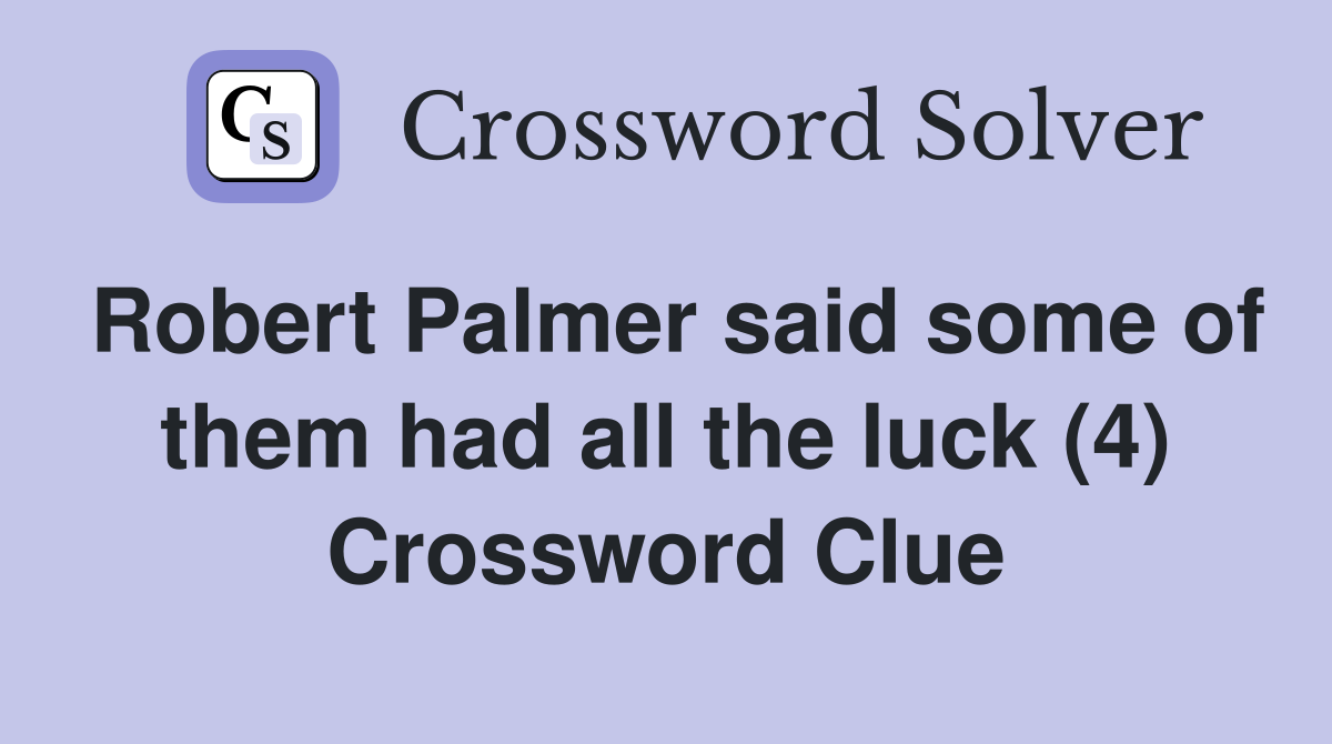 Robert Palmer said some of them had all the luck (4) Crossword Clue