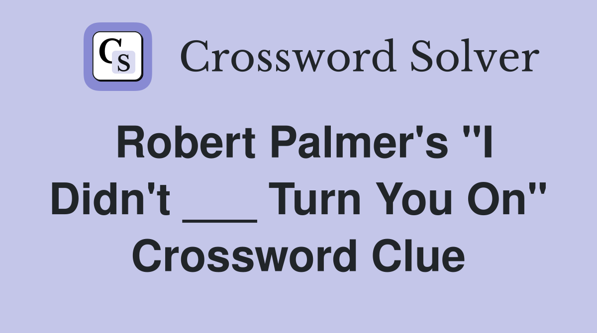 Robert Palmer's "I Didn't ___ Turn You On" Crossword Clue