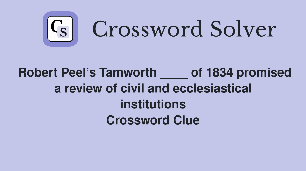 Robert Peel’s Tamworth ____ of 1834 promised a review of civil and ecclesiastical institutions Crossword Clue