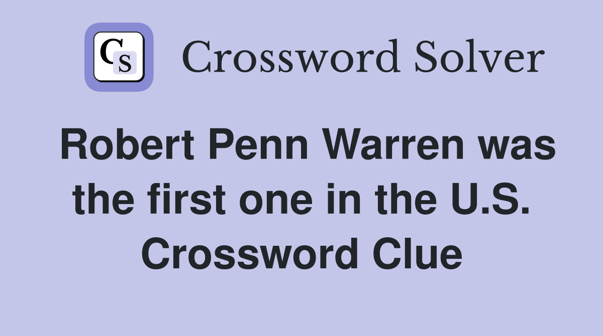 Robert Penn Warren was the first one in the U.S. Crossword Clue