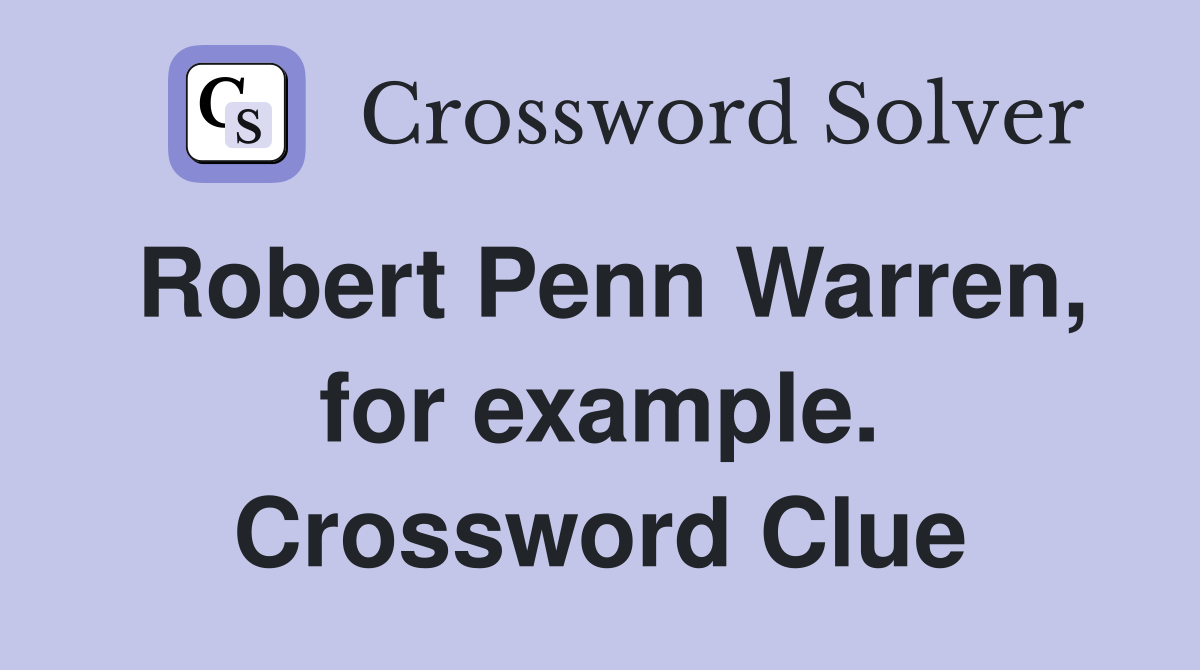 Robert Penn Warren, for example. Crossword Clue