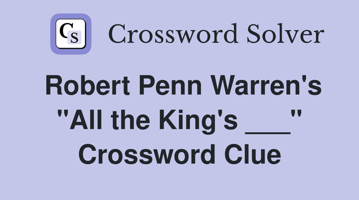 Robert Penn Warren's "All the King's ___" Crossword Clue