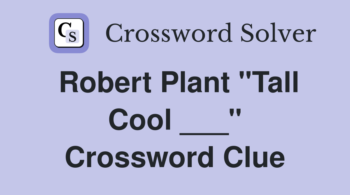 Robert Plant "Tall Cool ___" Crossword Clue