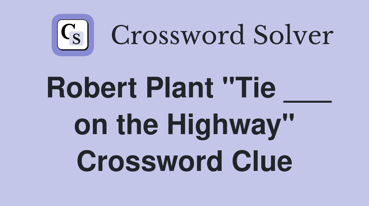 Robert Plant "Tie ___ on the Highway" Crossword Clue