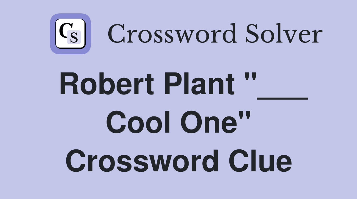 Robert Plant "___ Cool One" Crossword Clue