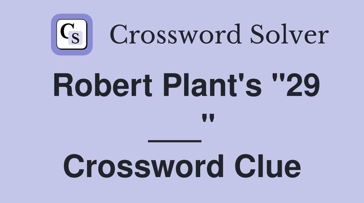 Robert Plant's "29 ___" Crossword Clue