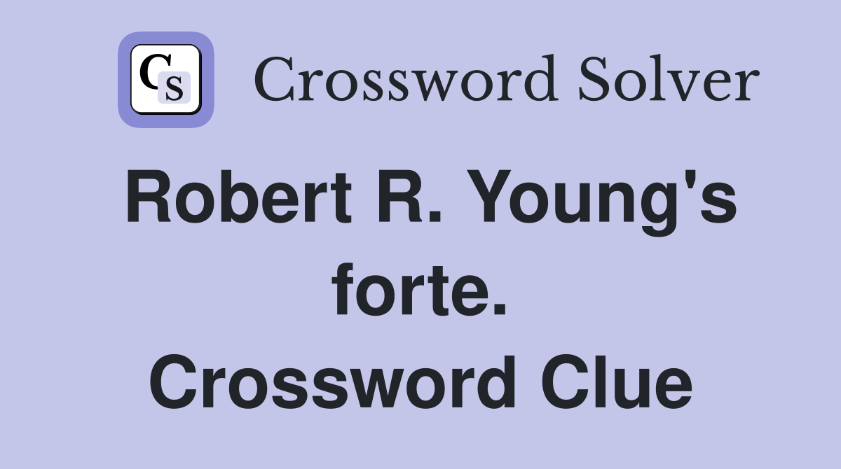 Robert R. Young's forte. Crossword Clue