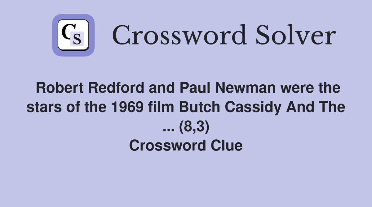 Robert Redford and Paul Newman were the stars of the 1969 film Butch Cassidy And The ... (8,3) Crossword Clue