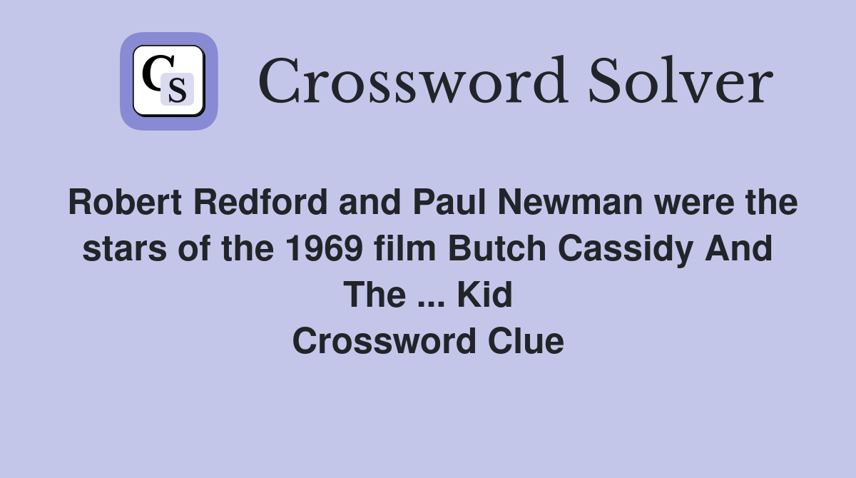 Robert Redford and Paul Newman were the stars of the 1969 film Butch Cassidy And The ... Kid Crossword Clue