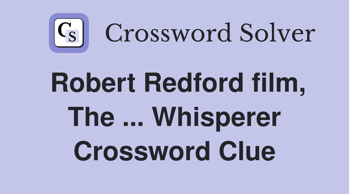 Robert Redford film, The ... Whisperer Crossword Clue