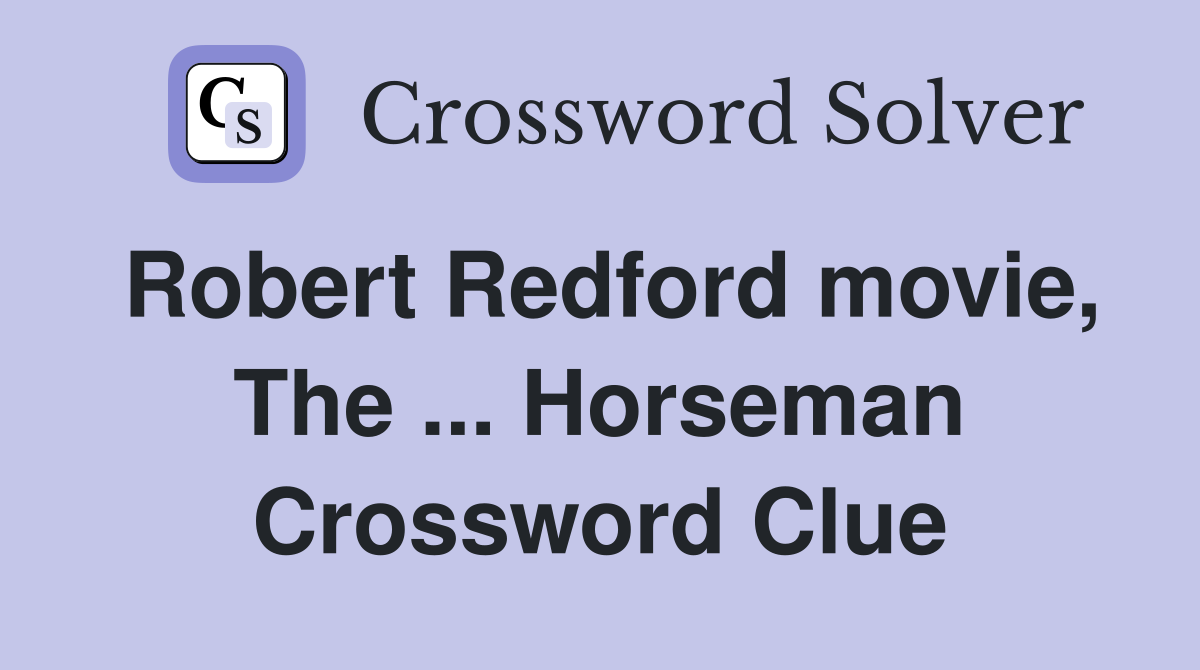 Robert Redford movie, The ... Horseman Crossword Clue