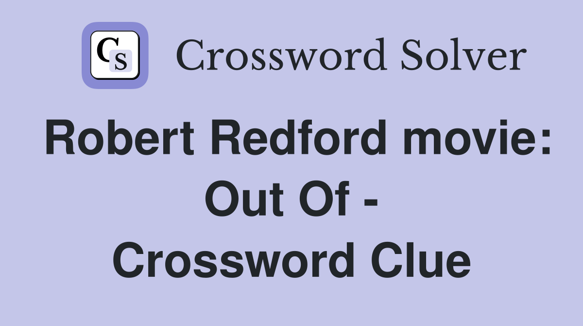 Robert Redford movie: Out Of - Crossword Clue