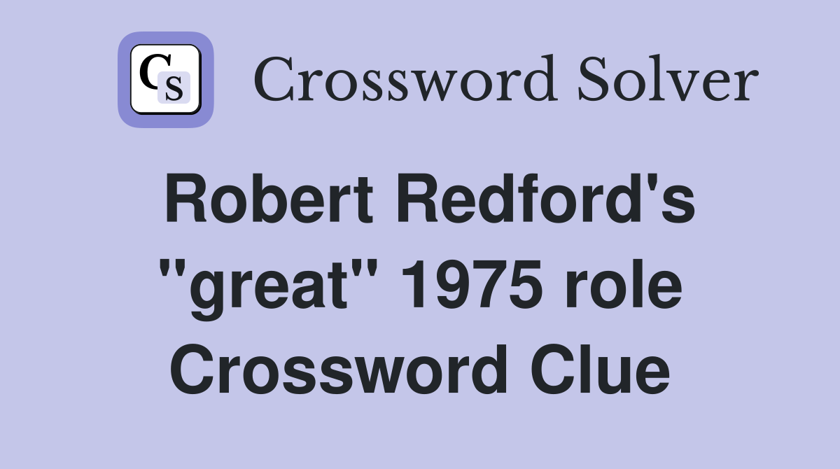 Robert Redford's "great" 1975 role Crossword Clue