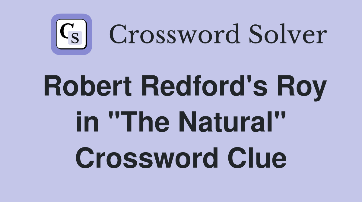 Robert Redford's Roy in "The Natural" Crossword Clue